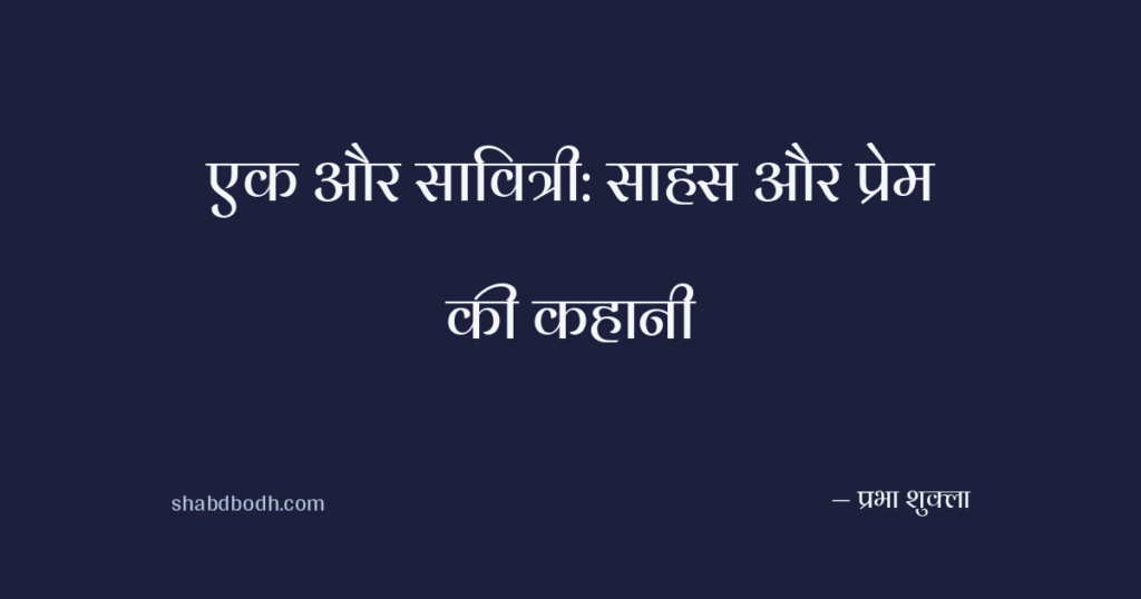 एक और सावित्री: साहस और प्रेम की कहानी